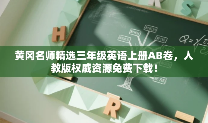 黄冈名师精选三年级英语上册AB卷,人教版权威资源免费下载! 黄冈名师精选三年级英语上册AB卷,人教版权威资源免费下载!