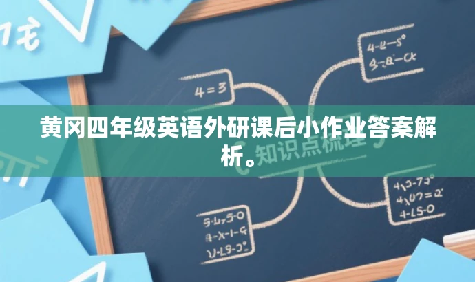 黄冈四年级英语外研课后小作业答案解析。 黄冈四年级英语外研课后小作业答案解析。