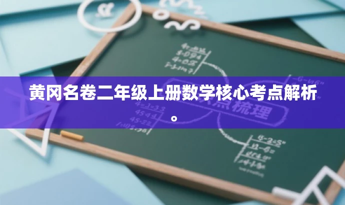 黄冈名卷二年级上册数学核心考点解析。 黄冈名卷二年级上册数学核心考点解析。