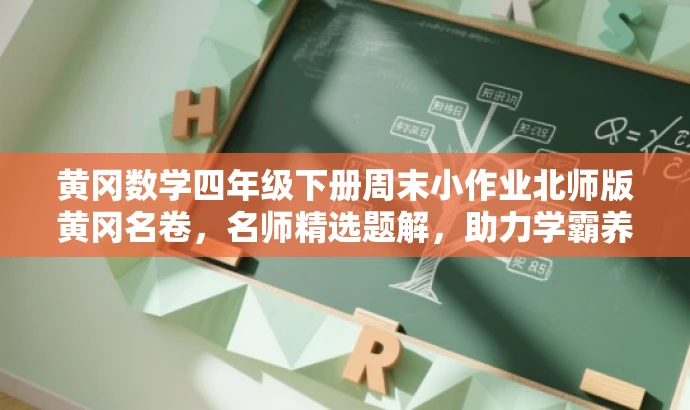 黄冈数学四年级下册周末小作业北师版黄冈名卷,名师精选题解,助力学霸养成! 黄冈数学四年级下册周末小作业北师版黄冈名卷,名师精选题解,助力学霸养成!