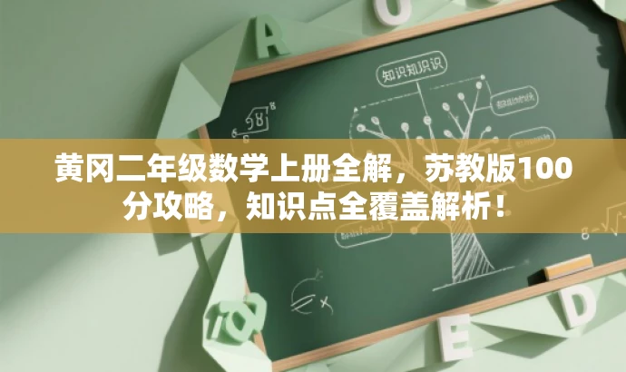黄冈二年级数学上册全解,苏教版100分攻略,知识点全覆盖解析! 黄冈二年级数学上册全解,苏教版100分攻略,知识点全覆盖解析!