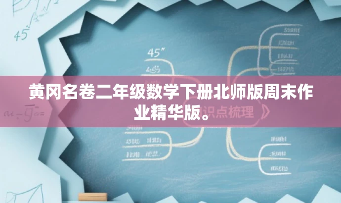 黄冈名卷二年级数学下册北师版周末作业精华版。 黄冈名卷二年级数学下册北师版周末作业精华版。