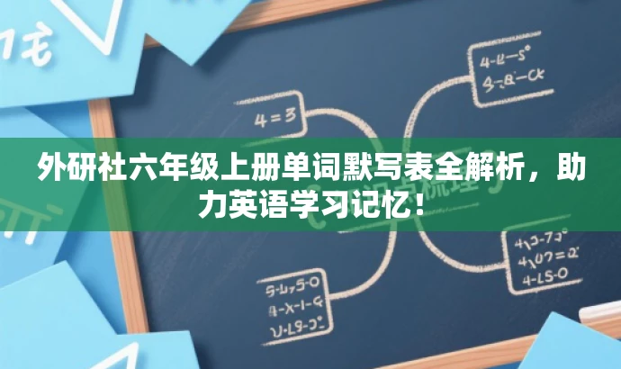 外研社六年级上册单词默写表全解析,助力英语学习记忆! 外研社六年级上册单词默写表全解析,助力英语学习记忆!
