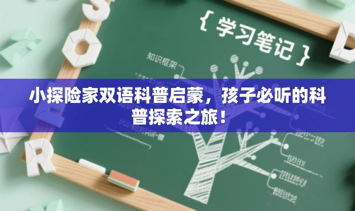 小探险家双语科普启蒙,孩子必听的科普探索之旅! 小探险家双语科普启蒙,孩子必听的科普探索之旅!