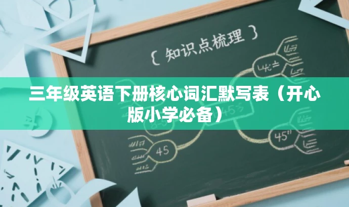 三年级英语下册核心词汇默写表(开心版小学必备) 三年级英语下册核心词汇默写表(开心版小学必备)