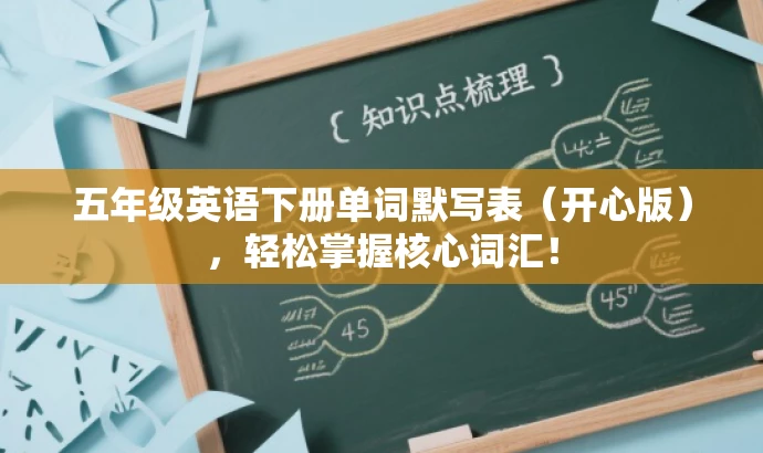 五年级英语下册单词默写表(开心版),轻松掌握核心词汇! 五年级英语下册单词默写表(开心版),轻松掌握核心词汇!