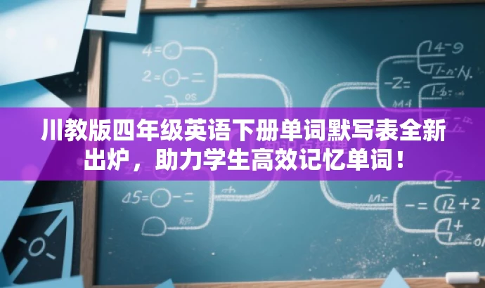 川教版四年级英语下册单词默写表全新出炉,助力学生高效记忆单词! 川教版四年级英语下册单词默写表全新出炉,助力学生高效记忆单词!
