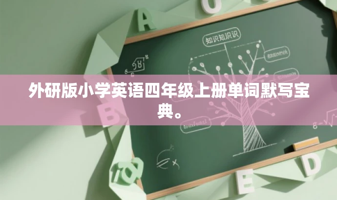 外研版小学英语四年级上册单词默写宝典。 外研版小学英语四年级上册单词默写宝典。