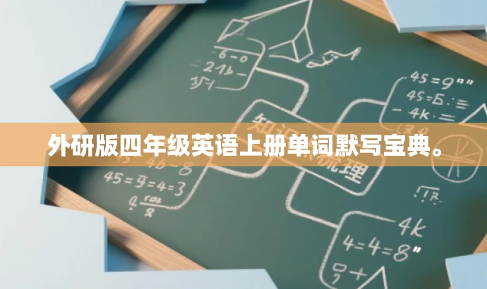 外研版四年级英语上册单词默写宝典。 外研版四年级英语上册单词默写宝典。
