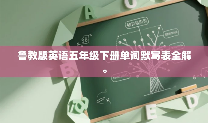 鲁教版英语五年级下册单词默写表全解。 鲁教版英语五年级下册单词默写表全解。