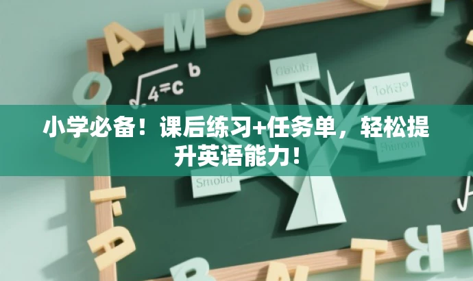 小学必备!课后练习+任务单,轻松提升英语能力! 小学必备!课后练习+任务单,轻松提升英语能力!