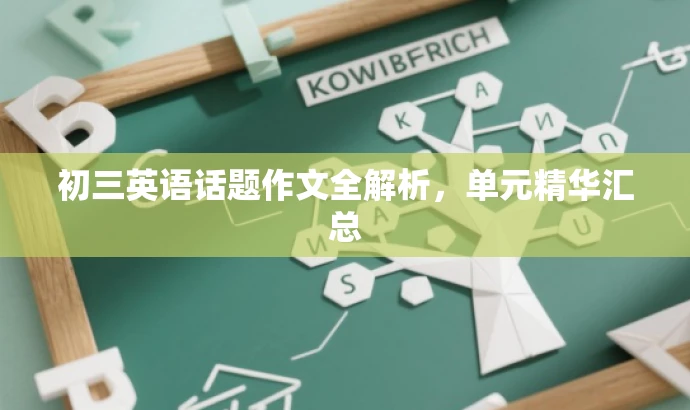 初三英语话题作文全解析,单元精华汇总 初三英语话题作文全解析,单元精华汇总