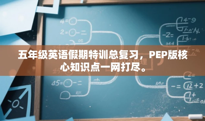 五年级英语假期特训总复习,PEP版核心知识点一网打尽。 五年级英语假期特训总复习,PEP版核心知识点一网打尽。