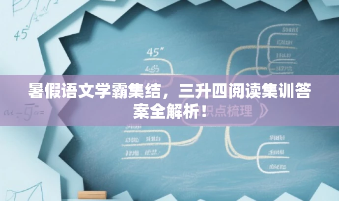 暑假语文学霸集结,三升四阅读集训答案全解析! 暑假语文学霸集结,三升四阅读集训答案全解析!