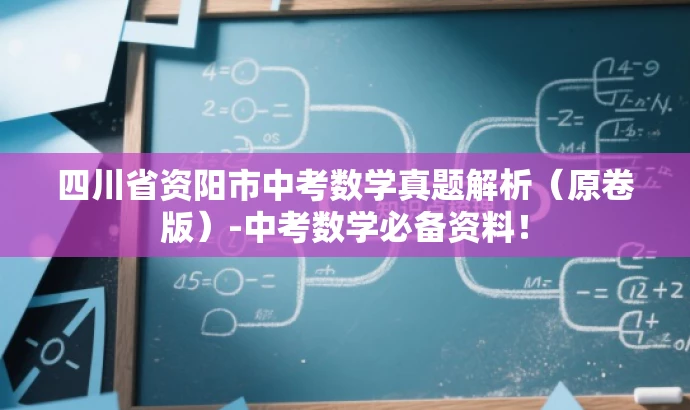 四川省资阳市中考数学真题解析(原卷版)-中考数学必备资料! 四川省资阳市中考数学真题解析(原卷版)-中考数学必备资料!
