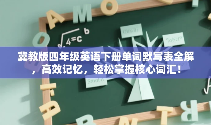 冀教版四年级英语下册单词默写表全解,高效记忆,轻松掌握核心词汇! 冀教版四年级英语下册单词默写表全解,高效记忆,轻松掌握核心词汇!
