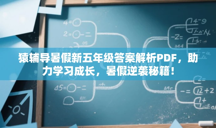 猿辅导暑假新五年级答案解析PDF,助力学习成长,暑假逆袭秘籍! 猿辅导暑假新五年级答案解析PDF,助力学习成长,暑假逆袭秘籍!