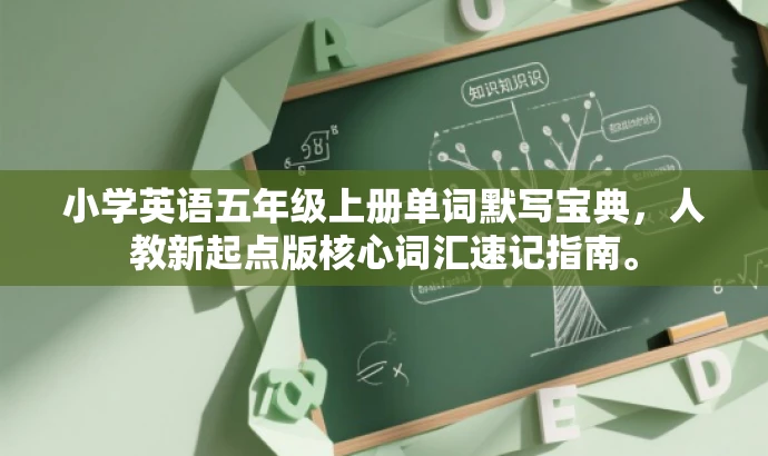 小学英语五年级上册单词默写宝典,人教新起点版核心词汇速记指南。 小学英语五年级上册单词默写宝典,人教新起点版核心词汇速记指南。