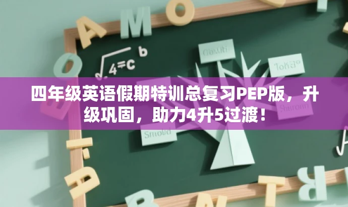 四年级英语假期特训总复习PEP版,升级巩固,助力4升5过渡! 四年级英语假期特训总复习PEP版,升级巩固,助力4升5过渡!