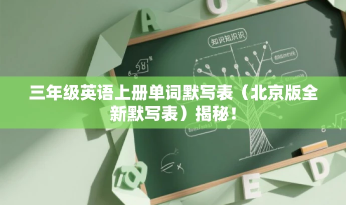三年级英语上册单词默写表(北京版全新默写表)揭秘! 三年级英语上册单词默写表(北京版全新默写表)揭秘!