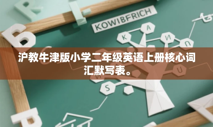 沪教牛津版小学二年级英语上册核心词汇默写表。 沪教牛津版小学二年级英语上册核心词汇默写表。