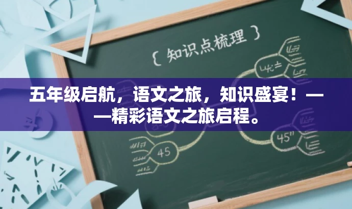 五年级启航,语文之旅,知识盛宴!——精彩语文之旅启程。 五年级启航,语文之旅,知识盛宴!——精彩语文之旅启程。