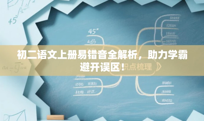 初二语文上册易错音全解析,助力学霸避开误区! 初二语文上册易错音全解析,助力学霸避开误区!