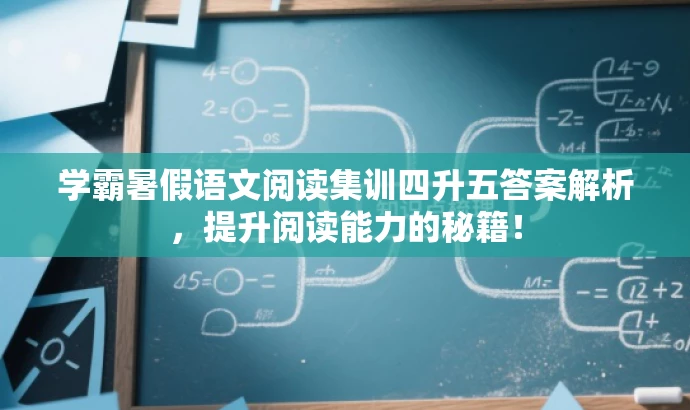 学霸暑假语文阅读集训四升五答案解析,提升阅读能力的秘籍! 学霸暑假语文阅读集训四升五答案解析,提升阅读能力的秘籍!