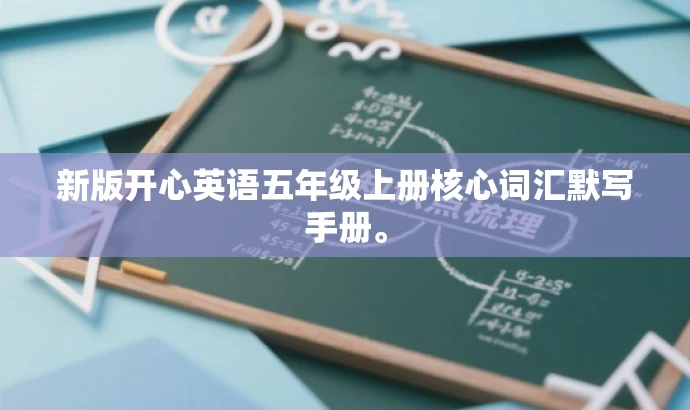 新版开心英语五年级上册核心词汇默写手册。 新版开心英语五年级上册核心词汇默写手册。