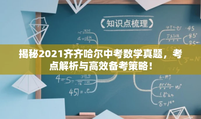 揭秘2021齐齐哈尔中考数学真题,考点解析与高效备考策略! 揭秘2021齐齐哈尔中考数学真题,考点解析与高效备考策略!
