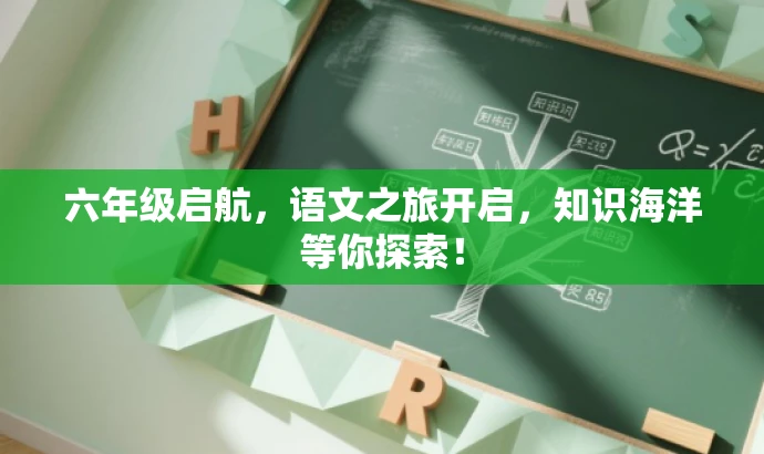六年级启航,语文之旅开启,知识海洋等你探索! 六年级启航,语文之旅开启,知识海洋等你探索!