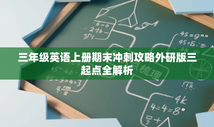 三年级英语上册期末冲刺攻略外研版三起点全解析 三年级英语上册期末冲刺攻略外研版三起点全解析