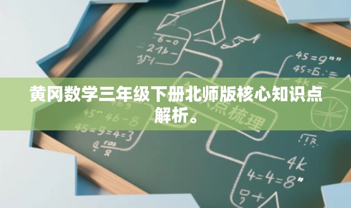 黄冈数学三年级下册北师版核心知识点解析。 黄冈数学三年级下册北师版核心知识点解析。