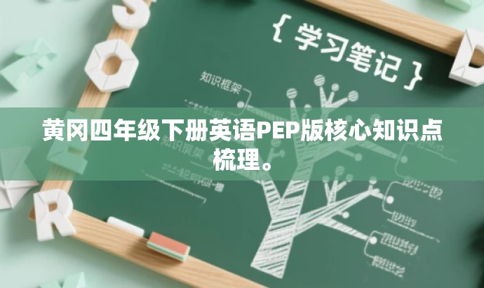 黄冈四年级下册英语PEP版核心知识点梳理。 黄冈四年级下册英语PEP版核心知识点梳理。