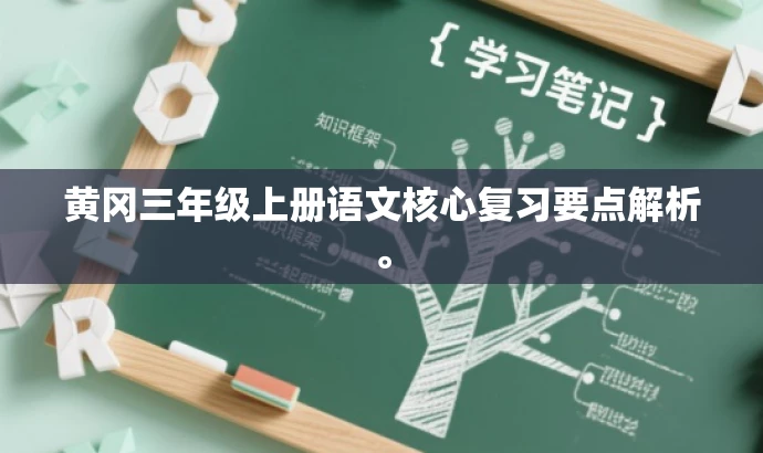 黄冈三年级上册语文核心复习要点解析。 黄冈三年级上册语文核心复习要点解析。