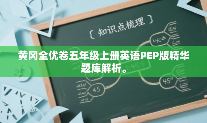 黄冈全优卷五年级上册英语PEP版精华题库解析。 黄冈全优卷五年级上册英语PEP版精华题库解析。