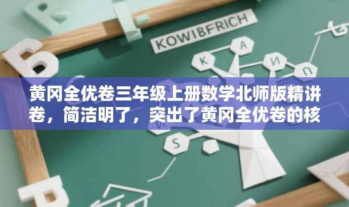 黄冈全优卷三年级上册数学北师版精讲卷,简洁明了,突出了黄冈全优卷的核心价值,强调了三年级上册数学北师版的特点,同时使用了精讲卷这样的词汇来吸引目标人群的注意力。 黄冈全优卷三年级上册数学北师版精讲卷,简洁明了,突出了黄冈全优卷的核心价值,强调了三年级上册数学北师版的特点,同时使用了精讲卷这样的词汇来吸引目标人群的注意力。