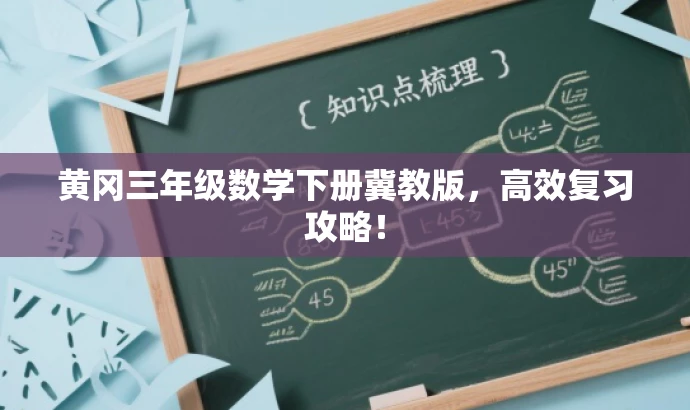 黄冈三年级数学下册冀教版,高效复习攻略! 黄冈三年级数学下册冀教版,高效复习攻略!