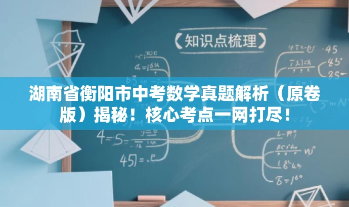 湖南省衡阳市中考数学真题解析(原卷版)揭秘!核心考点一网打尽! 湖南省衡阳市中考数学真题解析(原卷版)揭秘!核心考点一网打尽!