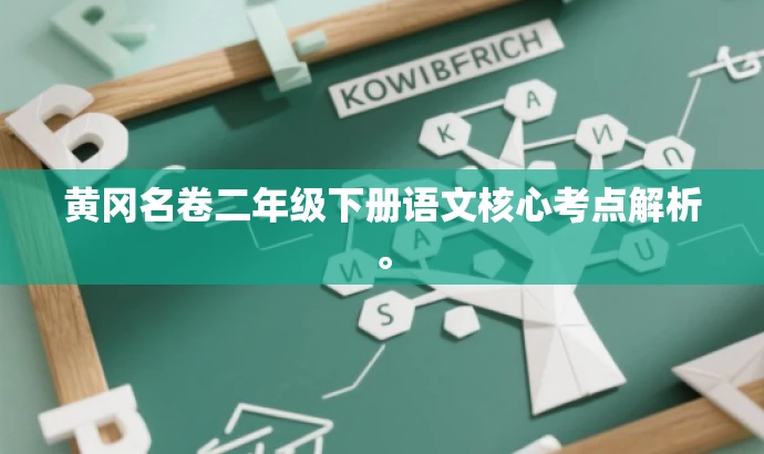 黄冈名卷二年级下册语文核心考点解析。 黄冈名卷二年级下册语文核心考点解析。