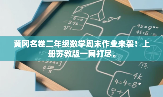 黄冈名卷二年级数学周末作业来袭!上册苏教版一网打尽。 黄冈名卷二年级数学周末作业来袭!上册苏教版一网打尽。