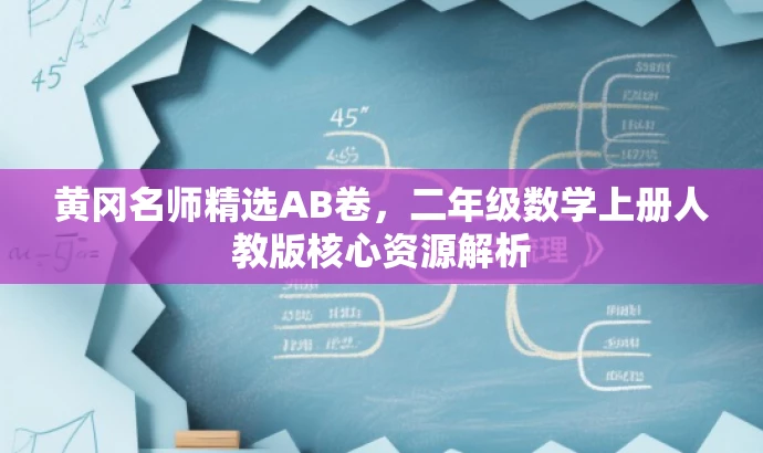 黄冈名师精选AB卷,二年级数学上册人教版核心资源解析 黄冈名师精选AB卷,二年级数学上册人教版核心资源解析