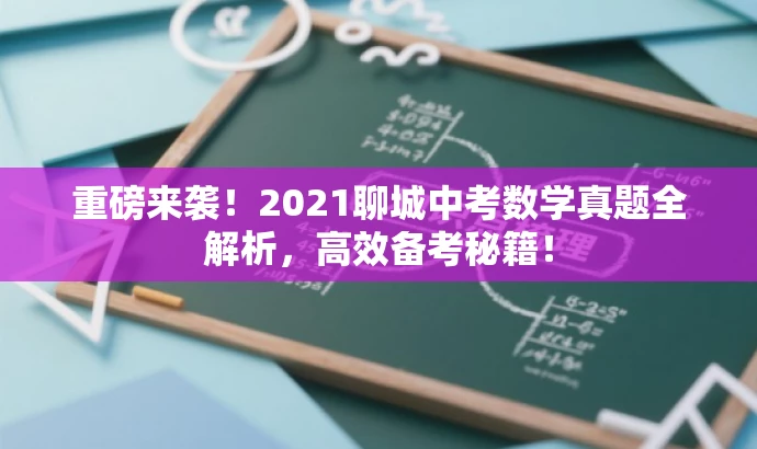 重磅来袭!2021聊城中考数学真题全解析,高效备考秘籍! 重磅来袭!2021聊城中考数学真题全解析,高效备考秘籍!