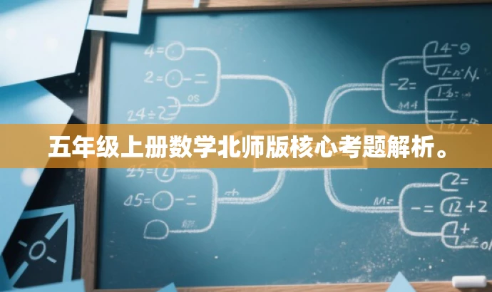 五年级上册数学北师版核心考题解析。 五年级上册数学北师版核心考题解析。
