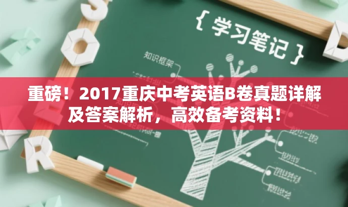 重磅!2017重庆中考英语B卷真题详解及答案解析,高效备考资料! 重磅!2017重庆中考英语B卷真题详解及答案解析,高效备考资料!