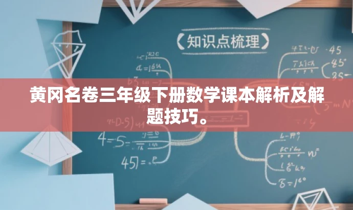 黄冈名卷三年级下册数学课本解析及解题技巧。 黄冈名卷三年级下册数学课本解析及解题技巧。