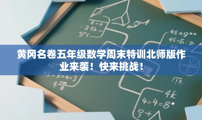 黄冈名卷五年级数学周末特训北师版作业来袭!快来挑战! 黄冈名卷五年级数学周末特训北师版作业来袭!快来挑战!