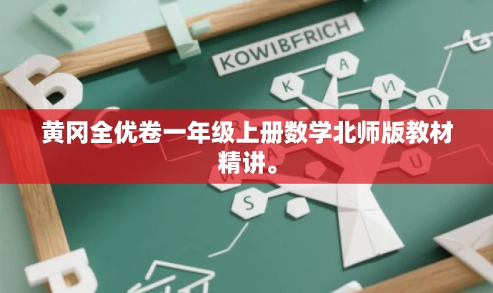 黄冈全优卷一年级上册数学北师版教材精讲。 黄冈全优卷一年级上册数学北师版教材精讲。