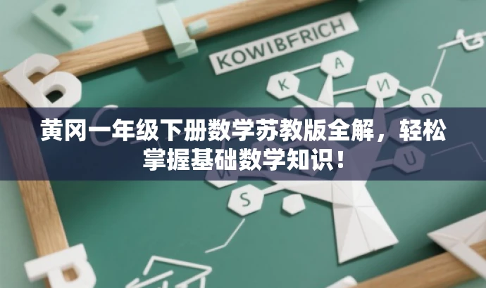 黄冈一年级下册数学苏教版全解,轻松掌握基础数学知识! 黄冈一年级下册数学苏教版全解,轻松掌握基础数学知识!