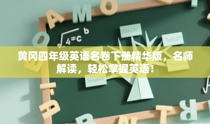 黄冈四年级英语名卷下册精华版,名师解读,轻松掌握英语! 黄冈四年级英语名卷下册精华版,名师解读,轻松掌握英语!